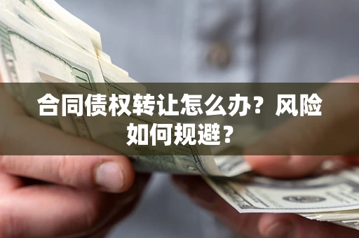 北京合同债权转让怎么办？风险如何规避？
