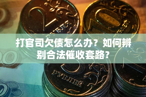 北京打官司欠债怎么办？如何辨别合法催收套路？