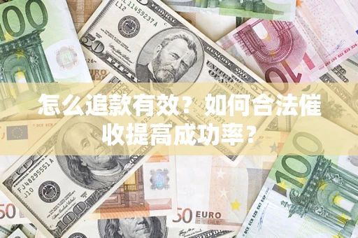 北京怎么追款有效？如何合法催收提高成功率？