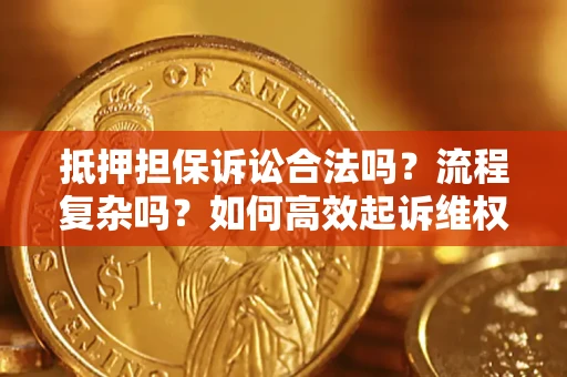 北京抵押担保诉讼合法吗？流程复杂吗？如何高效起诉维权？
