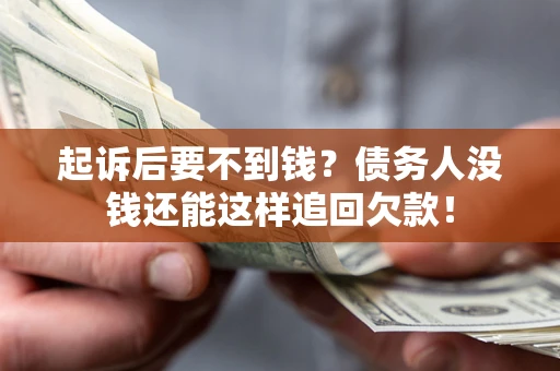 北京起诉后要不到钱？债务人没钱还能这样追回欠款！
