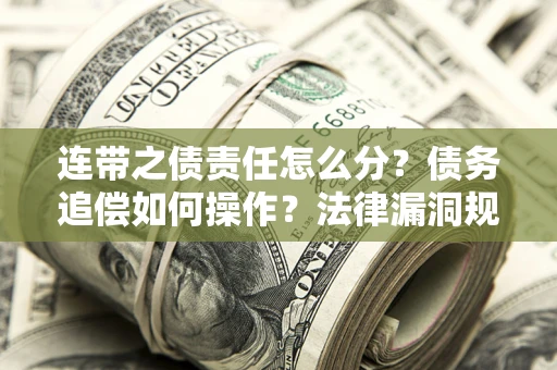 北京连带之债责任怎么分？债务追偿如何操作？法律漏洞规避指南
