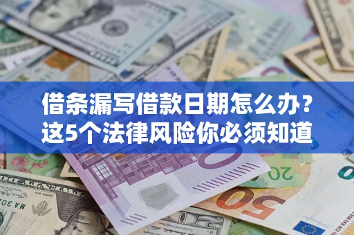 北京借条漏写借款日期怎么办？这5个法律风险你必须知道