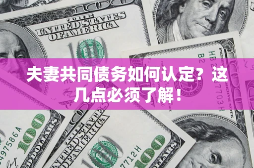 北京夫妻共同债务如何认定？这几点必须了解！