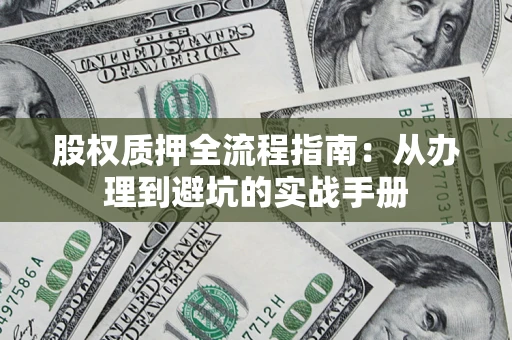 北京股权质押全流程指南：从办理到避坑的实战手册