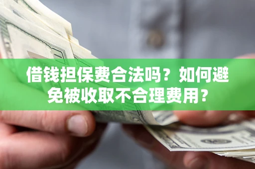 北京借钱担保费合法吗？如何避免被收取不合理费用？