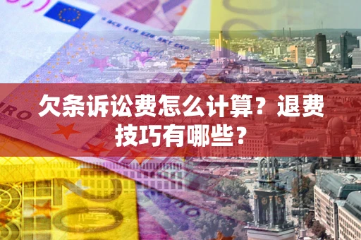 北京欠条诉讼费怎么计算？退费技巧有哪些？