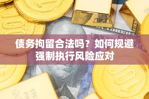 北京债务拘留合法吗？如何规避强制执行风险应对