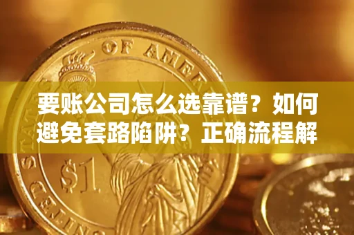 北京要账公司怎么选靠谱？如何避免套路陷阱？正确流程解析