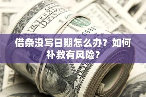北京借条没写日期怎么办？如何补救有风险？