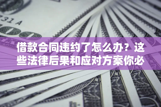 北京借款合同违约了怎么办？这些法律后果和应对方案你必须知道