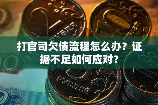 北京打官司欠债流程怎么办？证据不足如何应对？