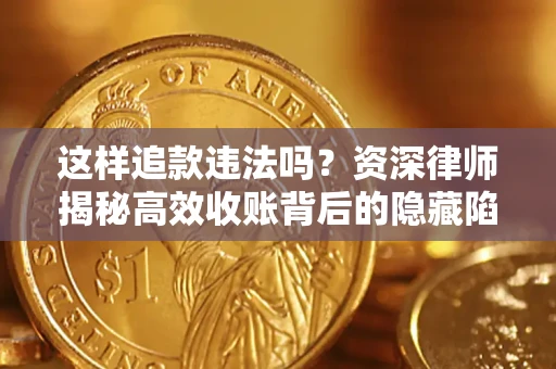北京这样追款违法吗？资深律师揭秘高效收账背后的隐藏陷阱