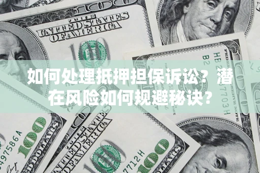 北京如何处理抵押担保诉讼？潜在风险如何规避秘诀？