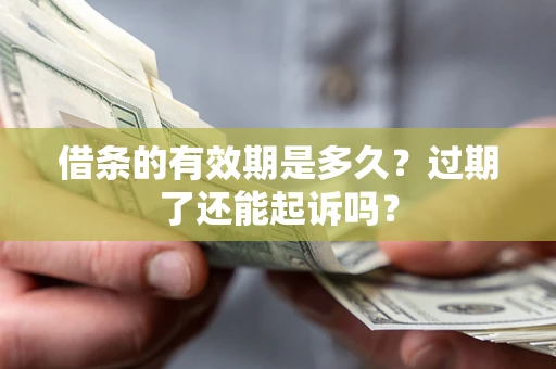 北京借条的有效期是多久？过期了还能起诉吗？