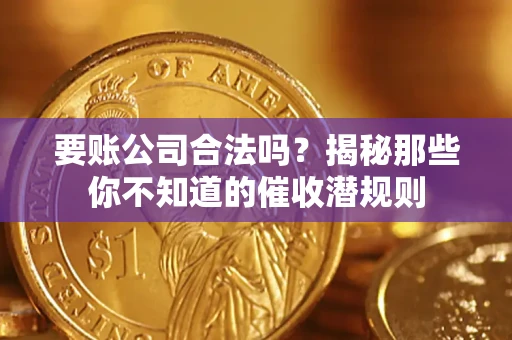 北京要账公司合法吗？揭秘那些你不知道的催收潜规则