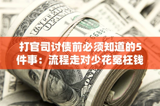 北京打官司讨债前必须知道的5件事：流程走对少花冤枉钱
