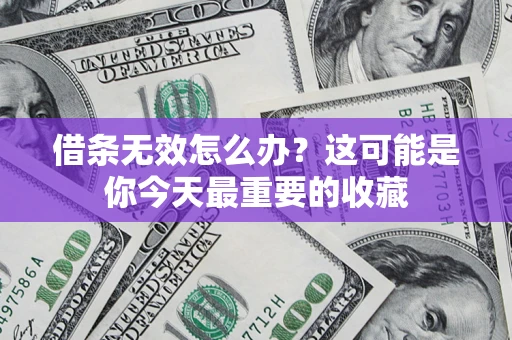 北京借条无效怎么办？这可能是你今天最重要的收藏