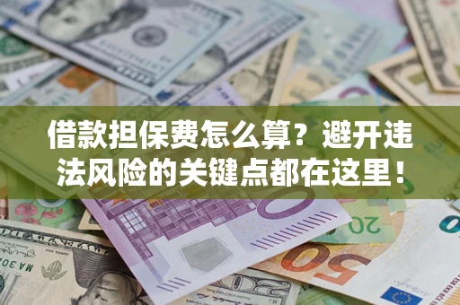 北京借款担保费怎么算？避开违法风险的关键点都在这里！
