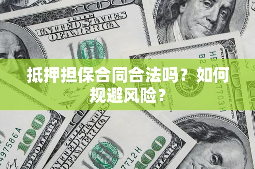 北京抵押担保合同合法吗？如何规避风险？