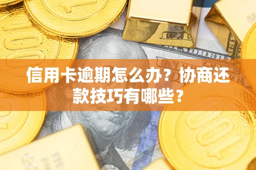 北京信用卡逾期怎么办？协商还款技巧有哪些？