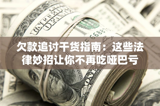北京欠款追讨干货指南：这些法律妙招让你不再吃哑巴亏
