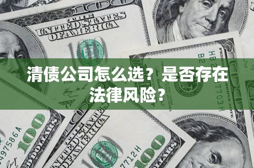 北京清债公司怎么选？是否存在法律风险？