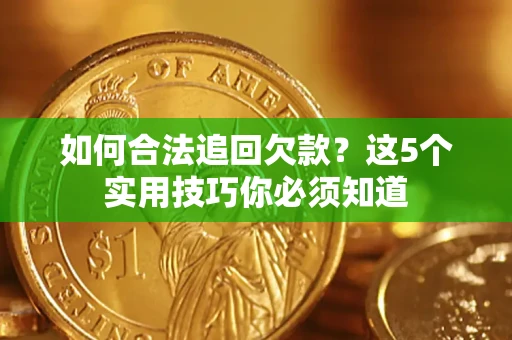 北京如何合法追回欠款？这5个实用技巧你必须知道