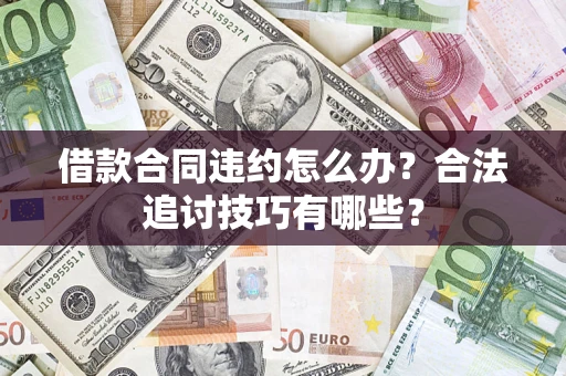 北京借款合同违约怎么办？合法追讨技巧有哪些？