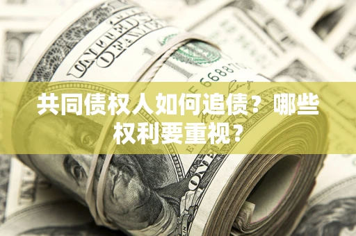 北京共同债权人如何追债？哪些权利要重视？