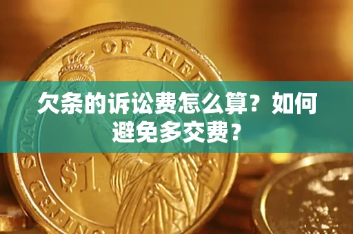 北京欠条的诉讼费怎么算？如何避免多交费？