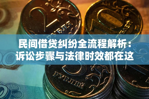 北京民间借贷纠纷全流程解析：诉讼步骤与法律时效都在这儿了