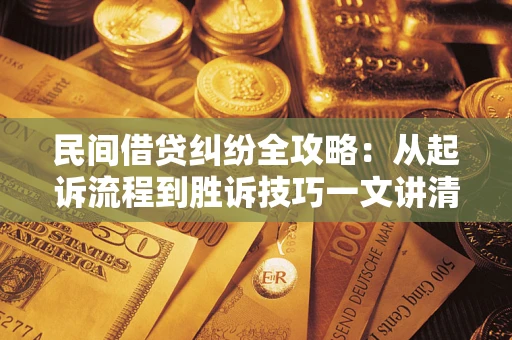 北京民间借贷纠纷全攻略：从起诉流程到胜诉技巧一文讲清