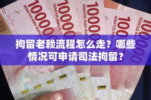 北京拘留老赖流程怎么走?哪些情况可申请司法拘留? 北京拘留老赖流程怎么走?哪些情况可申请司法拘留?