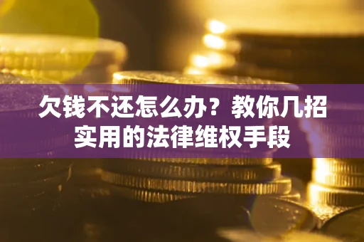 北京欠钱不还怎么办？教你几招实用的法律维权手段