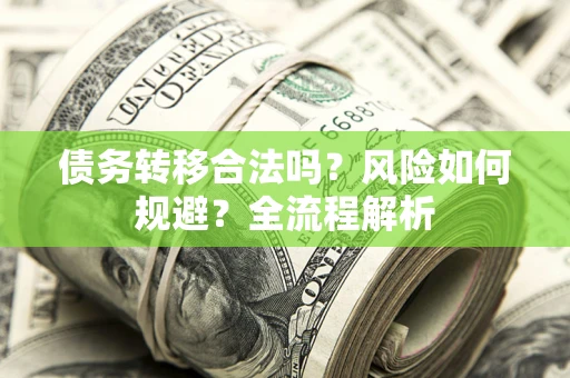 北京债务转移合法吗？风险如何规避？全流程解析