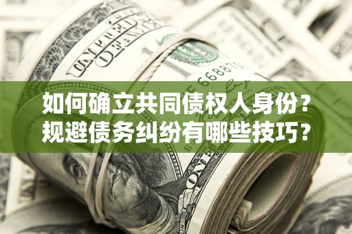 北京如何确立共同债权人身份？规避债务纠纷有哪些技巧？
