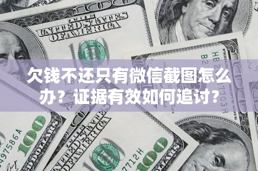 北京欠钱不还只有微信截图怎么办？证据有效如何追讨？