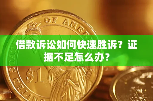 北京借款诉讼如何快速胜诉？证据不足怎么办？