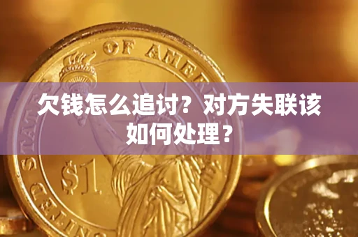 北京欠钱怎么追讨？对方失联该如何处理？