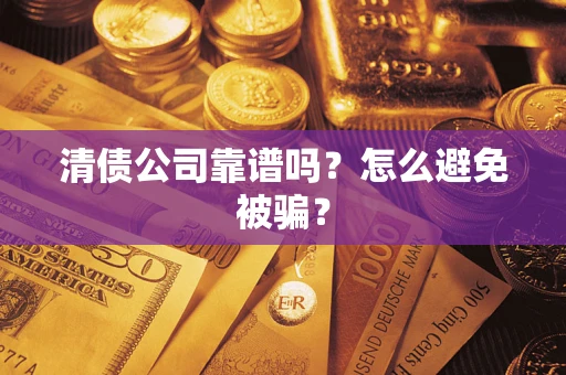 北京清债公司靠谱吗？怎么避免被骗？