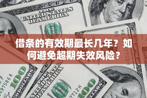 北京借条的有效期最长几年？如何避免超期失效风险？