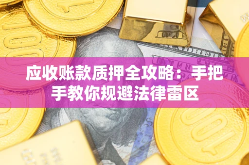 北京应收账款质押全攻略：手把手教你规避法律雷区