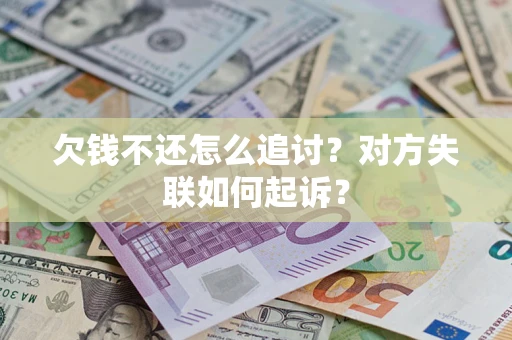 北京欠钱不还怎么追讨？对方失联如何起诉？