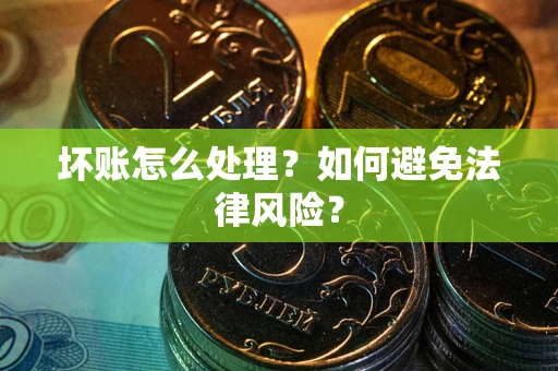 北京坏账怎么处理？如何避免法律风险？