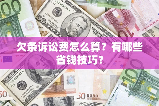 北京欠条诉讼费怎么算？有哪些省钱技巧？