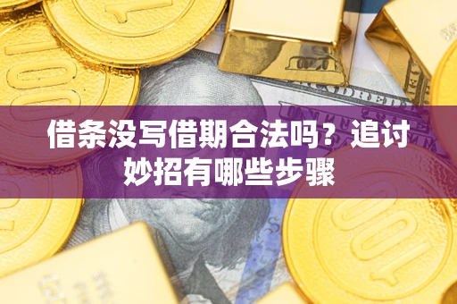 北京借条没写借期合法吗？追讨妙招有哪些步骤