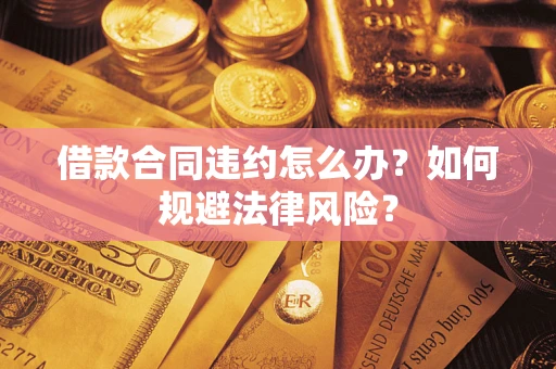 北京借款合同违约怎么办？如何规避法律风险？