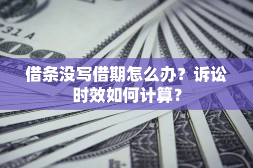 北京借条没写借期怎么办？诉讼时效如何计算？