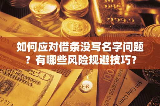 北京如何应对借条没写名字问题？有哪些风险规避技巧？
